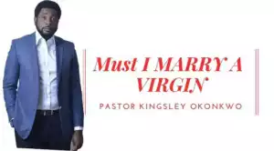 Pastor Kingsley Okonkwo - Must I Marry a Virgin?